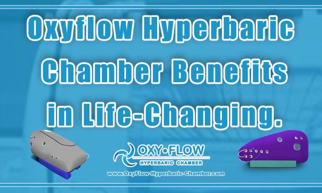 Oxyflow Hyperbaric Chamber Benefits in Life-Changing.