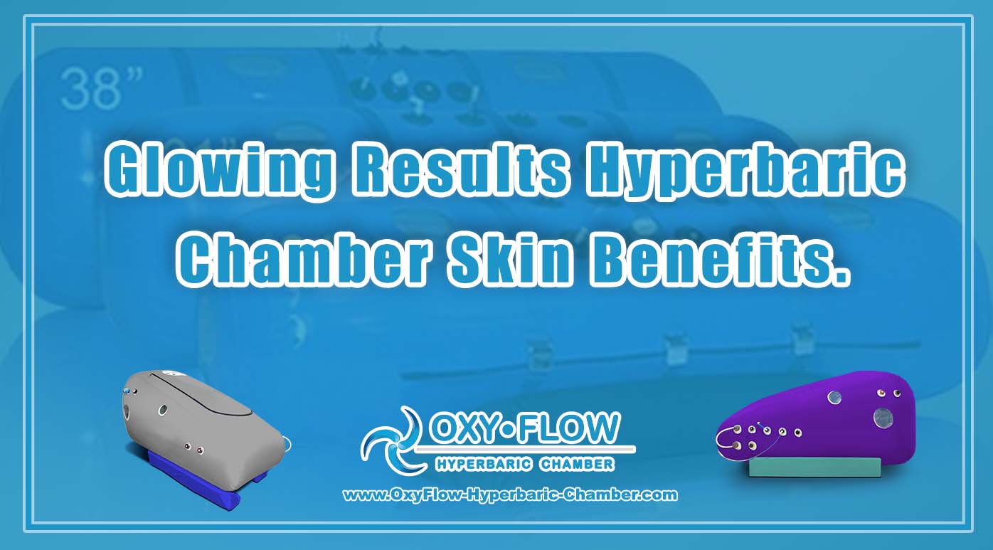 Glowing Results | Hyperbaric Chamber Skin Benefits.